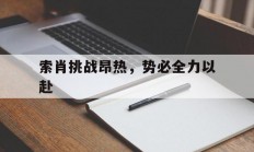 九游娱乐直播-包含索肖挑战昂热，势必全力以赴的词条
